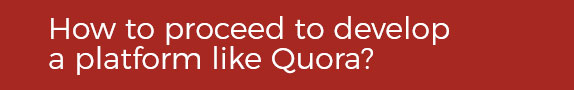 How to proceed to develop a platform like Quora